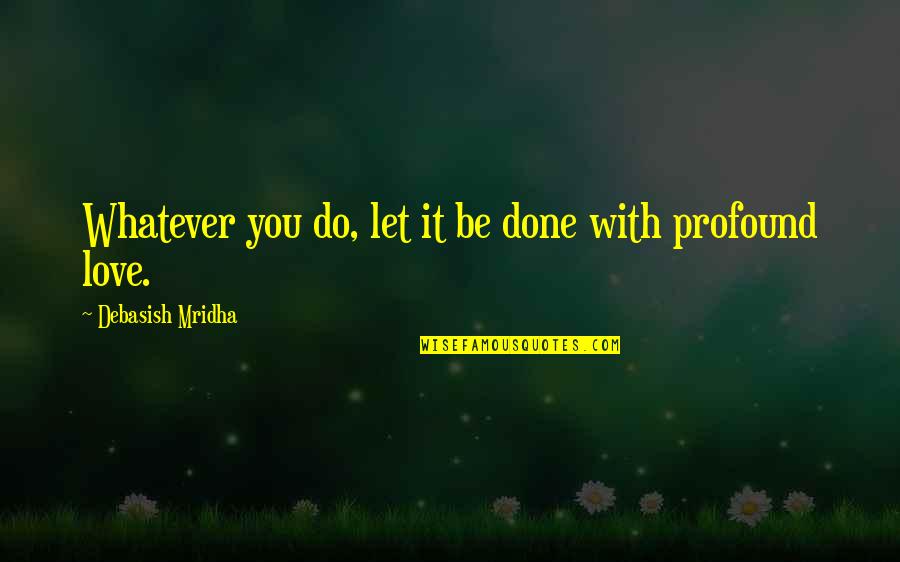 Antikyan Gallery Quotes By Debasish Mridha: Whatever you do, let it be done with