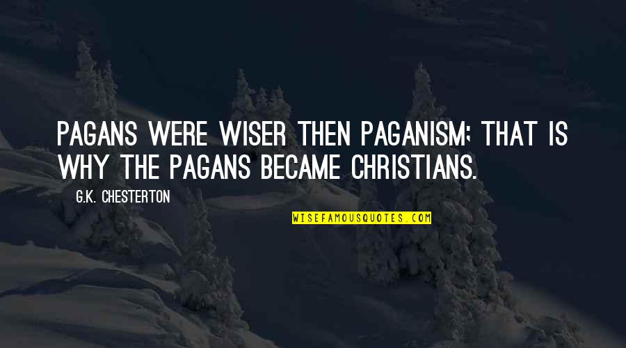 Antimodernism Quotes By G.K. Chesterton: Pagans were wiser then paganism; that is why