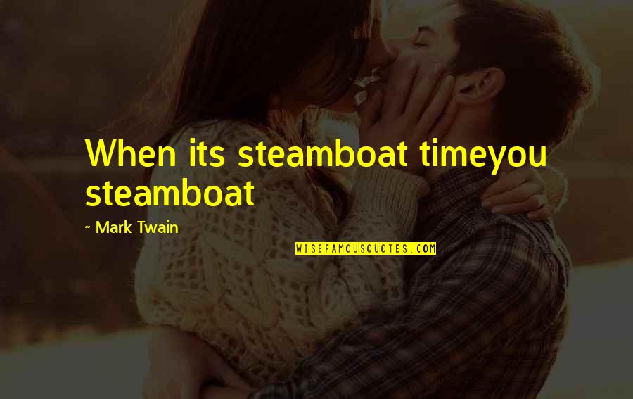 Antisocial Life Quotes By Mark Twain: When its steamboat timeyou steamboat