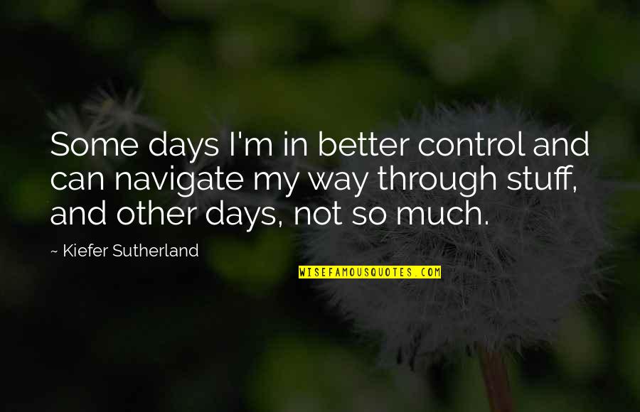 Antitrust Exemption Quotes By Kiefer Sutherland: Some days I'm in better control and can