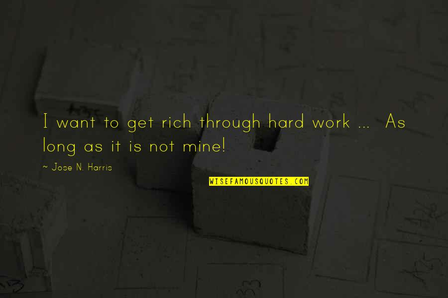 Antoinettas Cedar Quotes By Jose N. Harris: I want to get rich through hard work