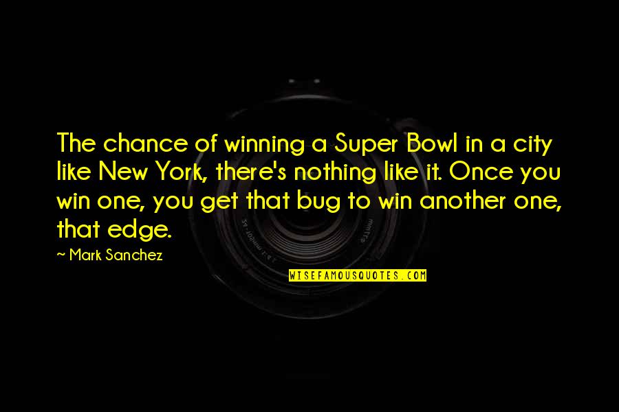 Antojos Araguaney Quotes By Mark Sanchez: The chance of winning a Super Bowl in