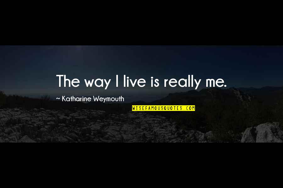 Antolak And Ongeri Quotes By Katharine Weymouth: The way I live is really me.