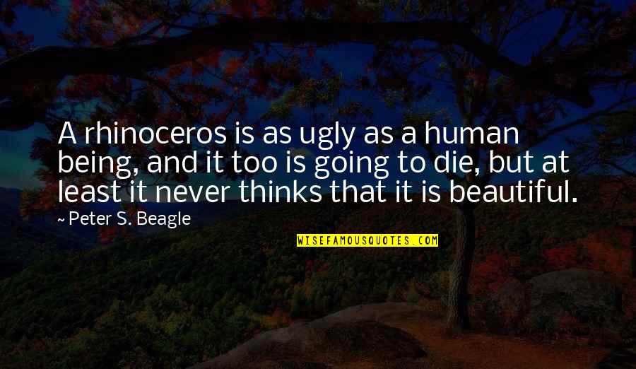 Antolak And Ongeri Quotes By Peter S. Beagle: A rhinoceros is as ugly as a human