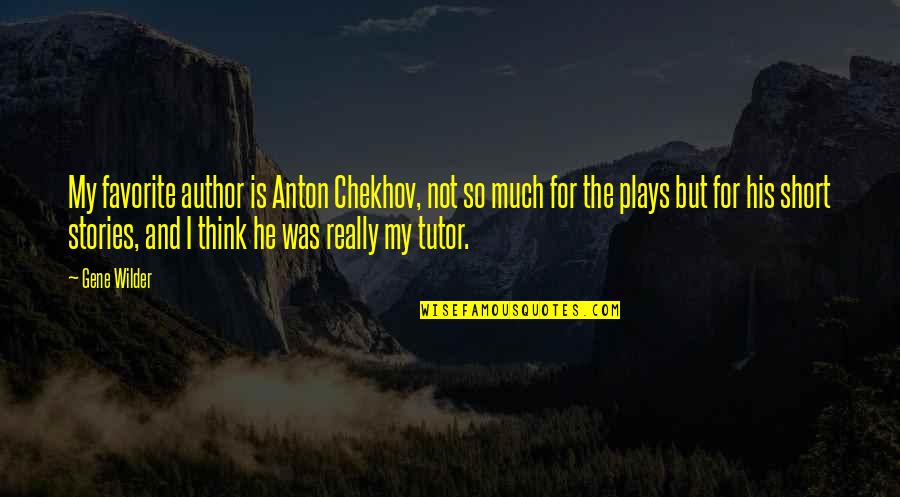 Anton Chekhov Best Quotes By Gene Wilder: My favorite author is Anton Chekhov, not so