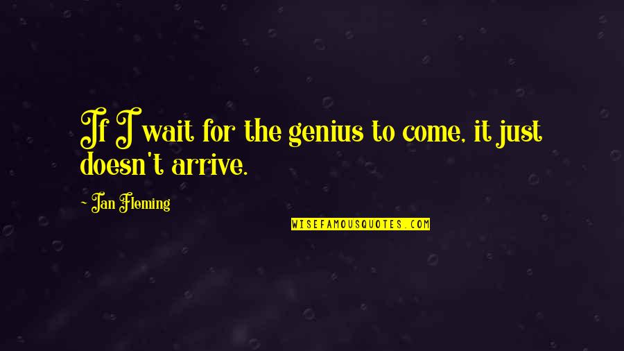 Antonias Menu Quotes By Ian Fleming: If I wait for the genius to come,