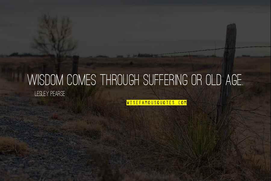 Antonio Lopez Santa Anna Quotes By Lesley Pearse: Wisdom comes through suffering or old age.