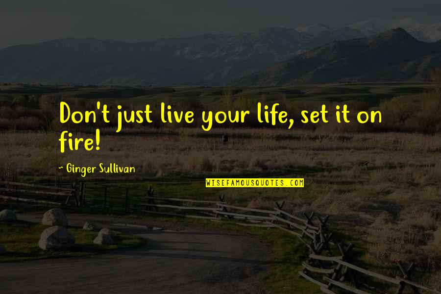 Antonius Ikea Quotes By Ginger Sullivan: Don't just live your life, set it on