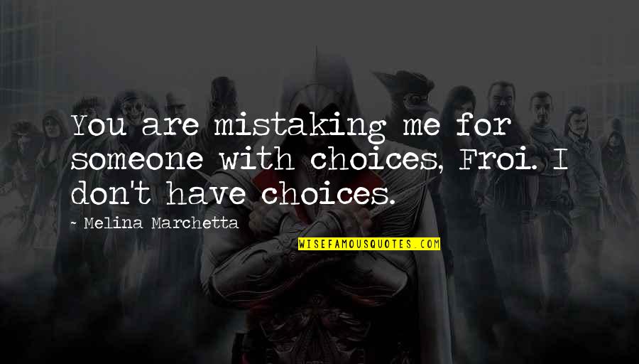 Antoniya Yordanova Quotes By Melina Marchetta: You are mistaking me for someone with choices,