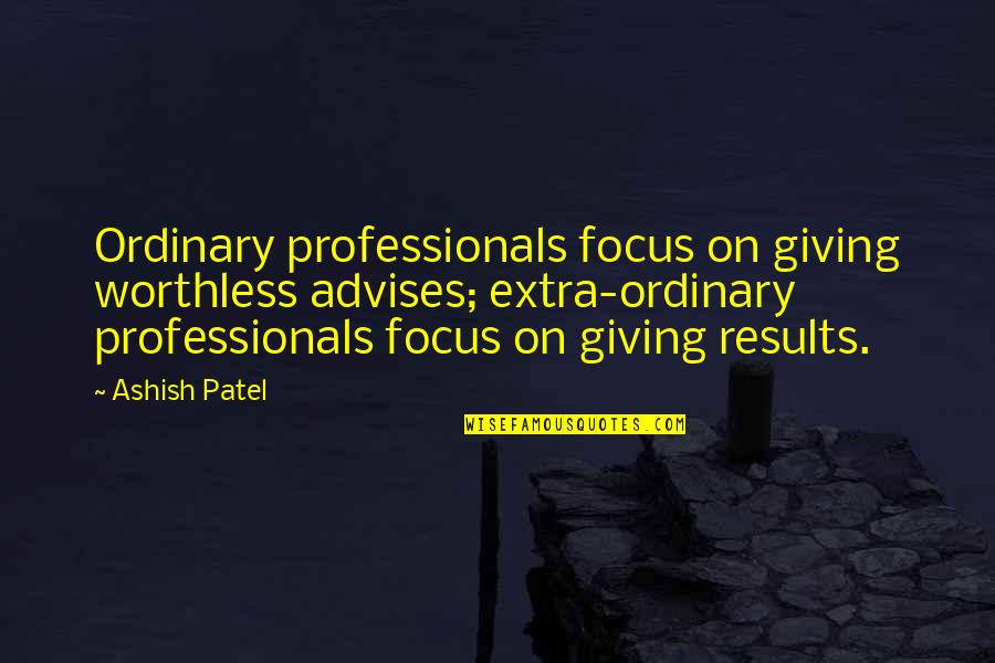 Antorcha En Quotes By Ashish Patel: Ordinary professionals focus on giving worthless advises; extra-ordinary