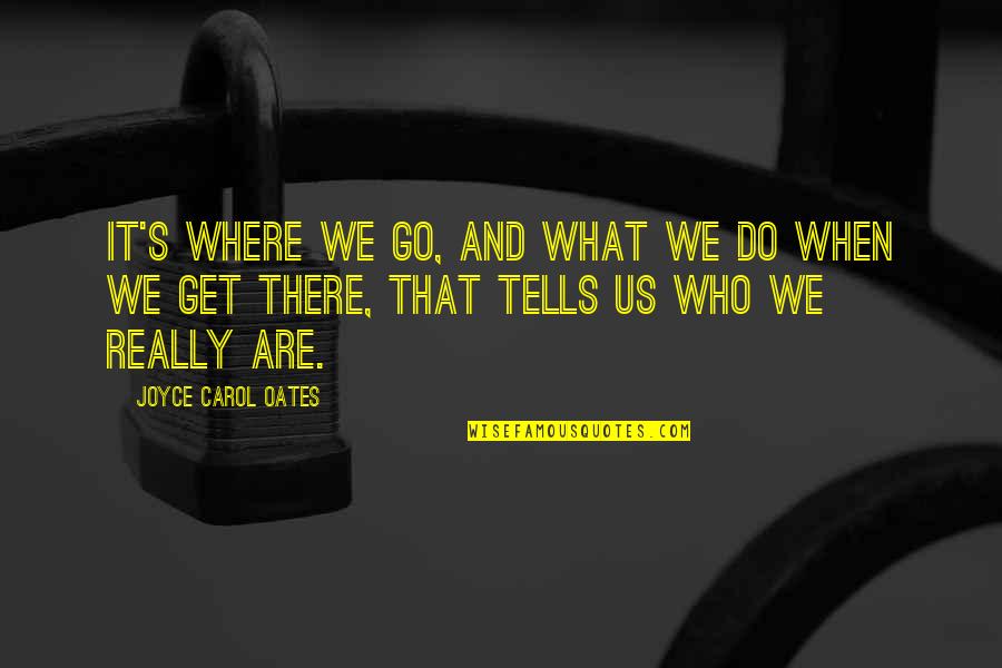 Antr O Medical Terminology Quotes By Joyce Carol Oates: It's where we go, and what we do