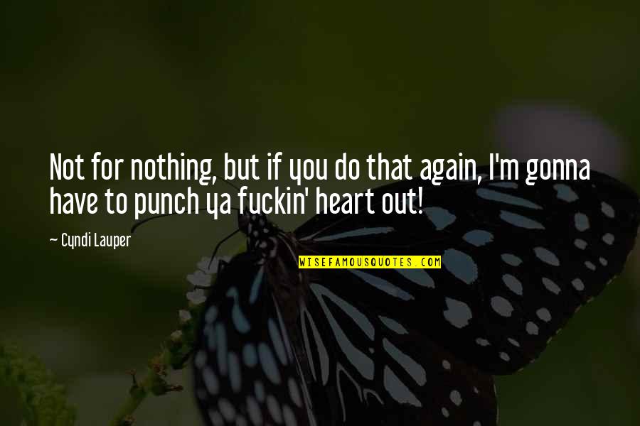 Antrobus Ramirez Quotes By Cyndi Lauper: Not for nothing, but if you do that