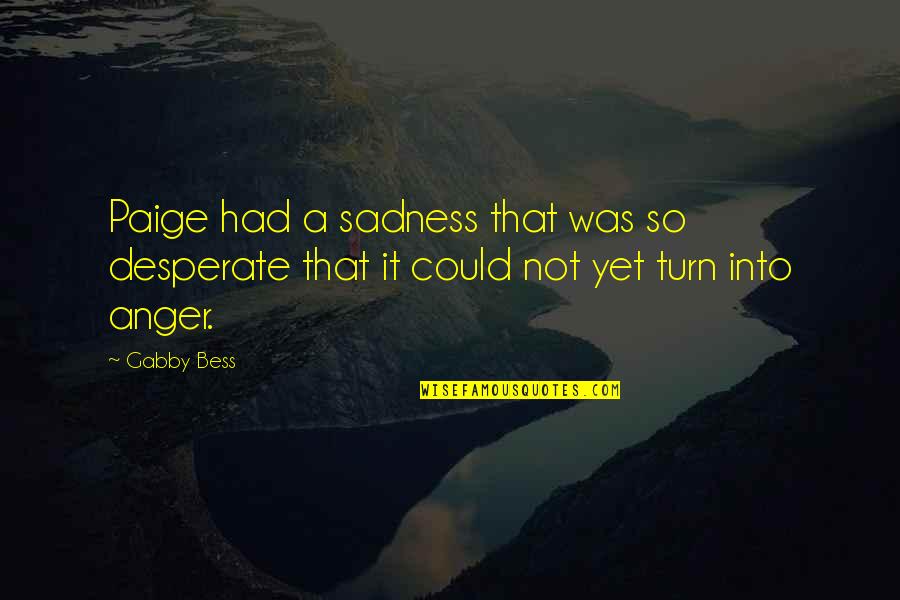 Antuanas Quotes By Gabby Bess: Paige had a sadness that was so desperate