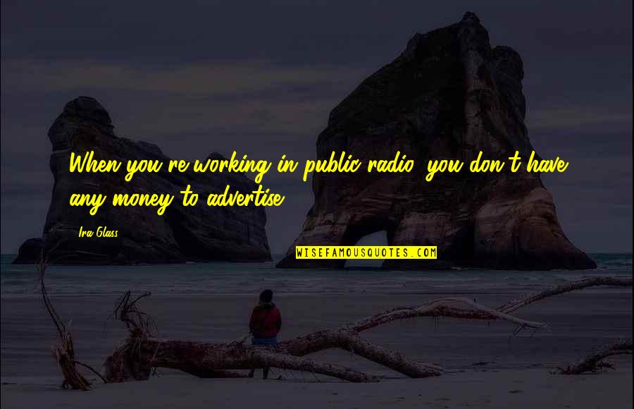 Antzela Dimitrious Birthday Quotes By Ira Glass: When you're working in public radio, you don't