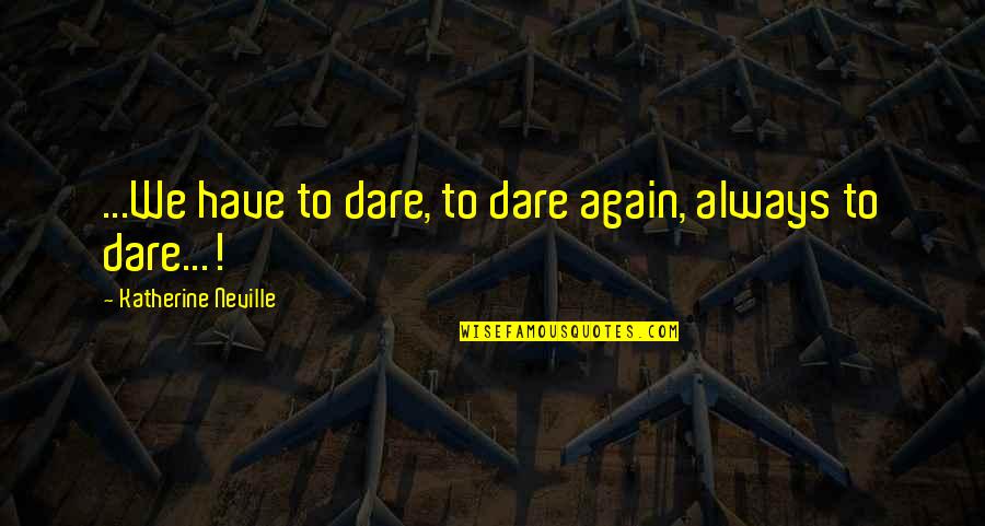 Anusim Surnames Quotes By Katherine Neville: ...We have to dare, to dare again, always