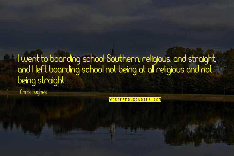 Anvileions Quotes By Chris Hughes: I went to boarding school Southern, religious, and