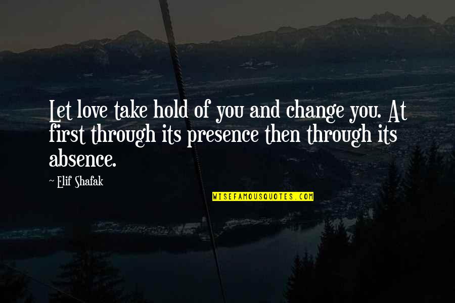 Anwara Begum Quotes By Elif Shafak: Let love take hold of you and change