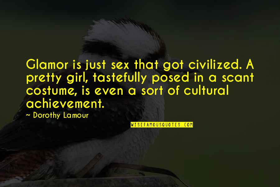 Anwsers Quotes By Dorothy Lamour: Glamor is just sex that got civilized. A