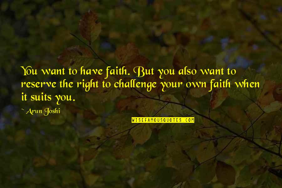 Anxiety From Doctors Quotes By Arun Joshi: You want to have faith. But you also