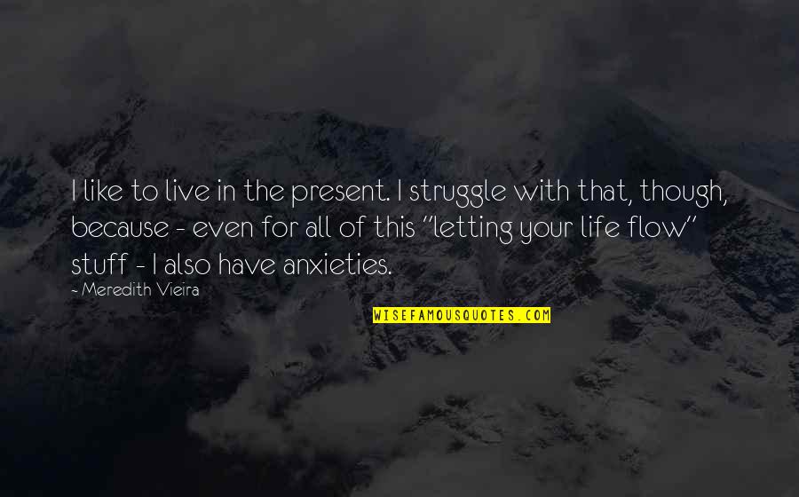 Anxiety Is Like Quotes By Meredith Vieira: I like to live in the present. I