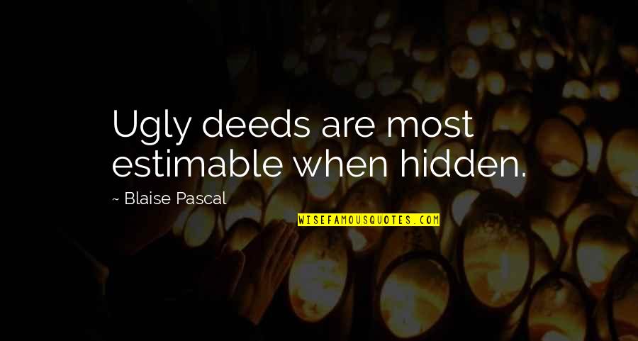 Anxious Quotes Quotes By Blaise Pascal: Ugly deeds are most estimable when hidden.