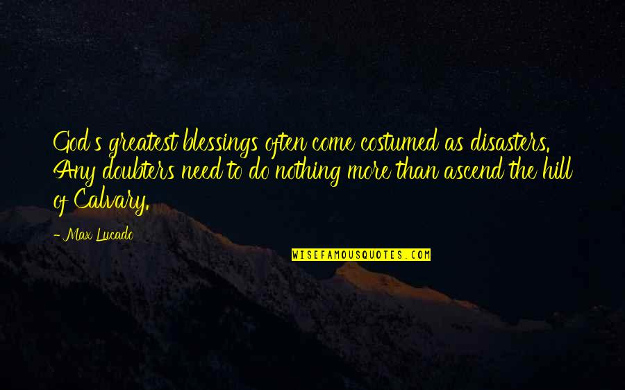 Any Of Quotes By Max Lucado: God's greatest blessings often come costumed as disasters.