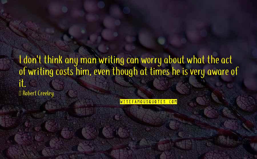 Any Of Quotes By Robert Creeley: I don't think any man writing can worry