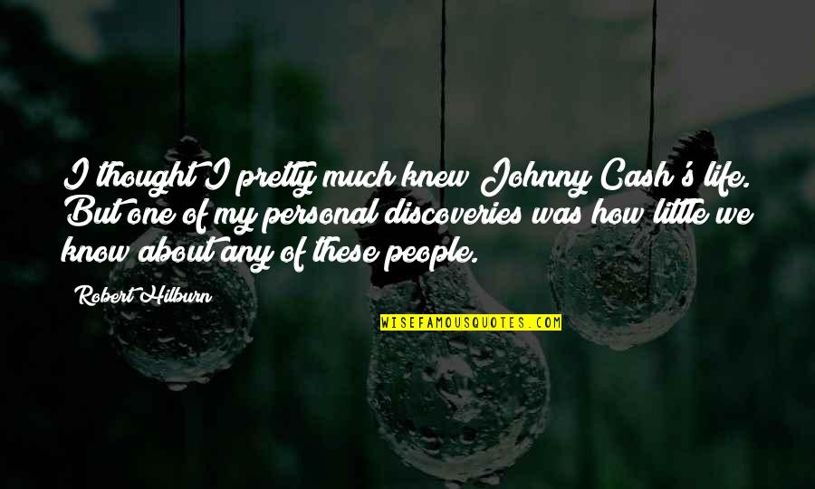 Any Of Quotes By Robert Hilburn: I thought I pretty much knew Johnny Cash's