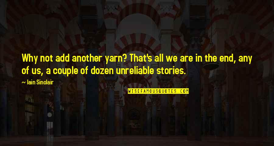 Any Stories Quotes By Iain Sinclair: Why not add another yarn? That's all we