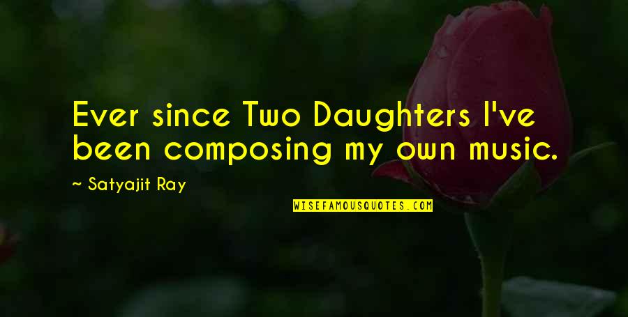 Any Two Best Quotes By Satyajit Ray: Ever since Two Daughters I've been composing my