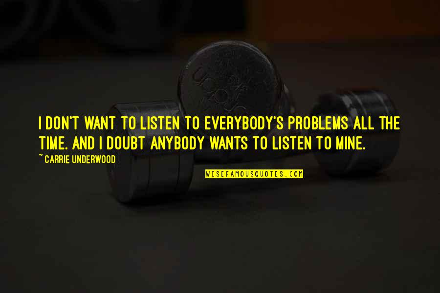 Anybody's Quotes By Carrie Underwood: I don't want to listen to everybody's problems