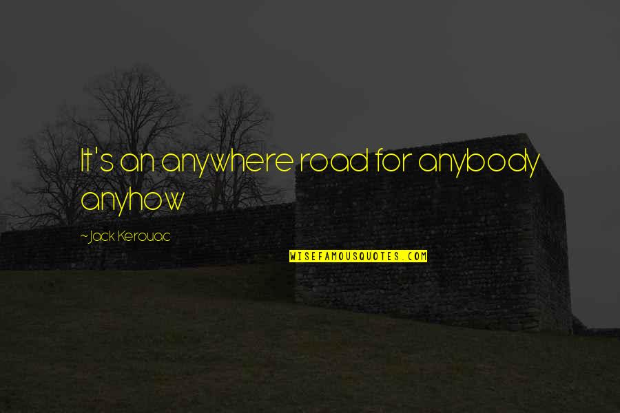 Anybody's Quotes By Jack Kerouac: It's an anywhere road for anybody anyhow