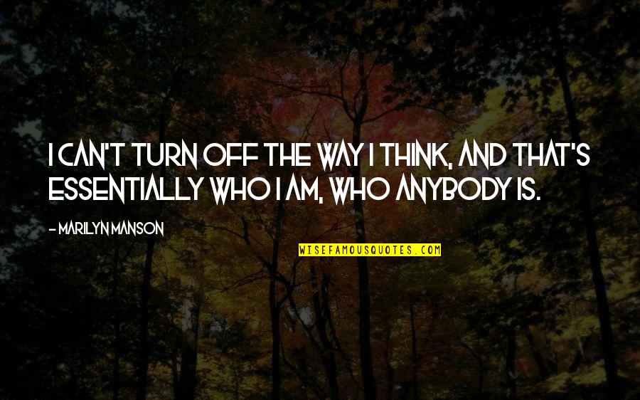 Anybody's Quotes By Marilyn Manson: I can't turn off the way I think,