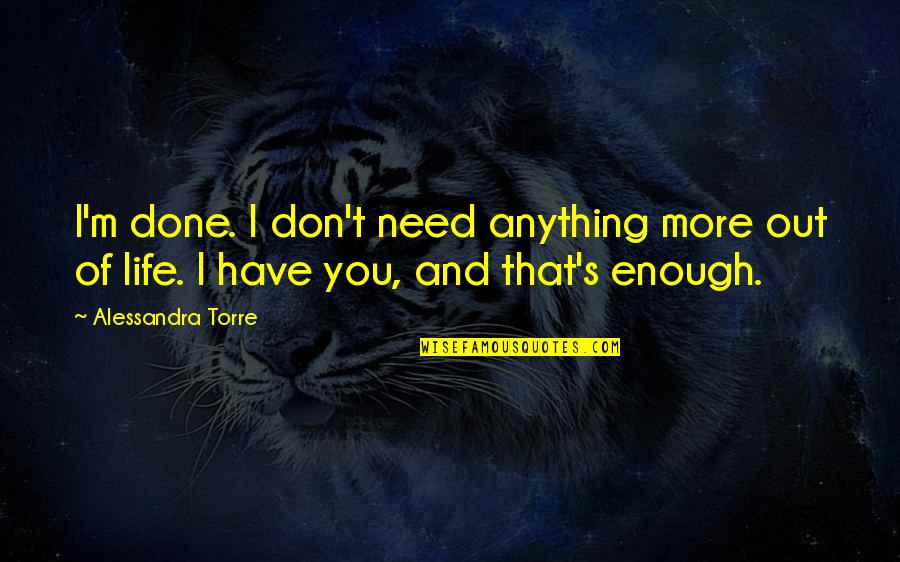 Anything For You Love Quotes By Alessandra Torre: I'm done. I don't need anything more out