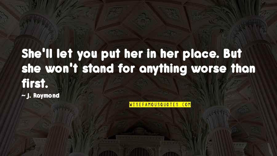 Anything For You Love Quotes By J. Raymond: She'll let you put her in her place.