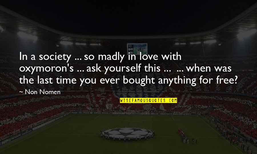 Anything For You Love Quotes By Non Nomen: In a society ... so madly in love