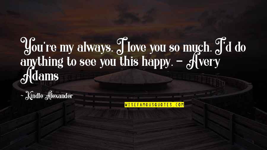 Anything For You My Love Quotes By Kindle Alexander: You're my always. I love you so much.