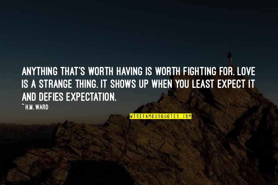 Anything Worth Having Quotes By H.M. Ward: Anything that's worth having is worth fighting for.