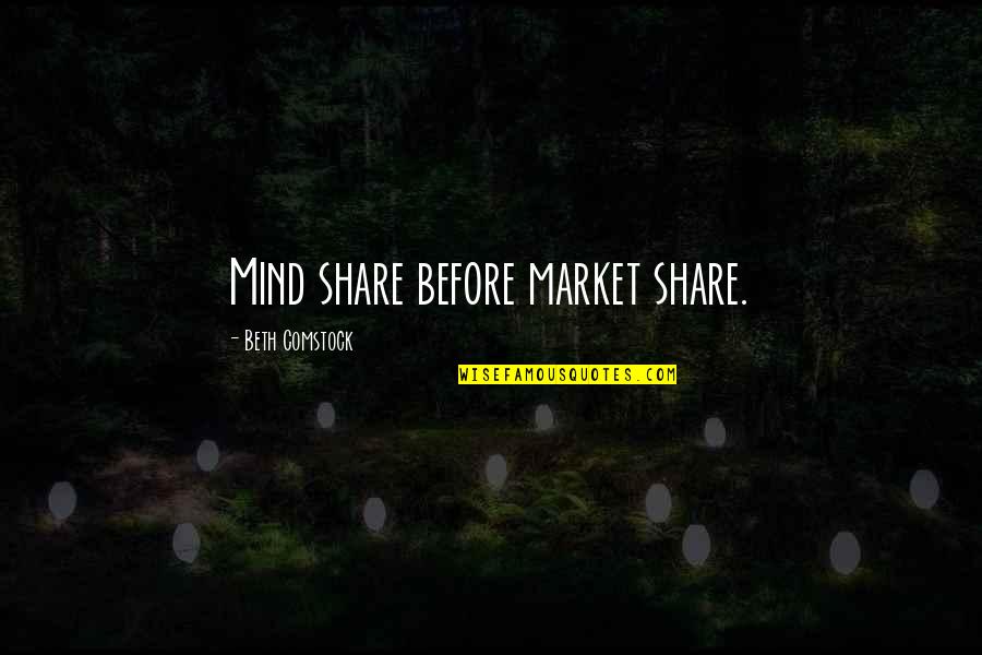 Anytim Quotes By Beth Comstock: Mind share before market share.