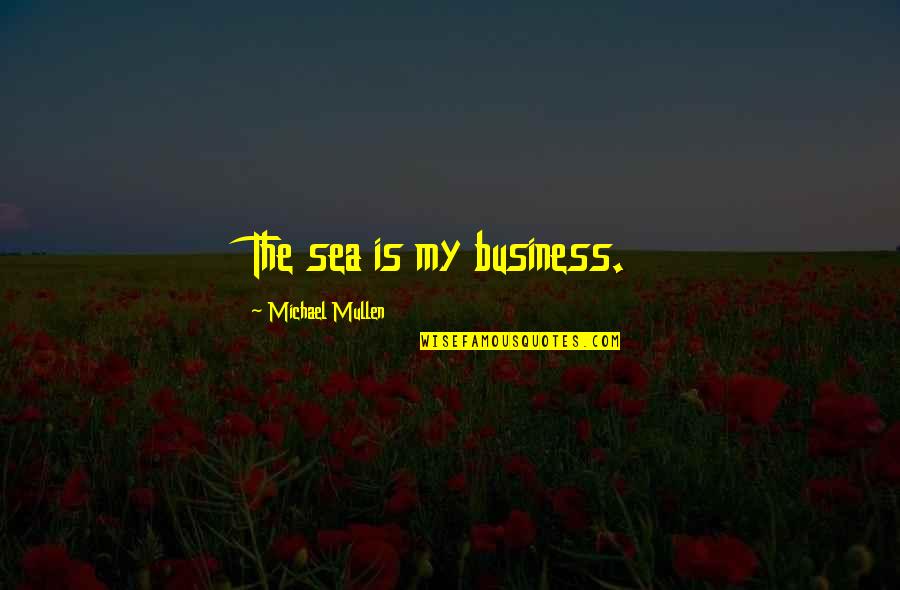 Anzus Quotes By Michael Mullen: The sea is my business.