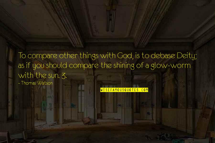 Aoibhinn O Quotes By Thomas Watson: To compare other things with God, is to