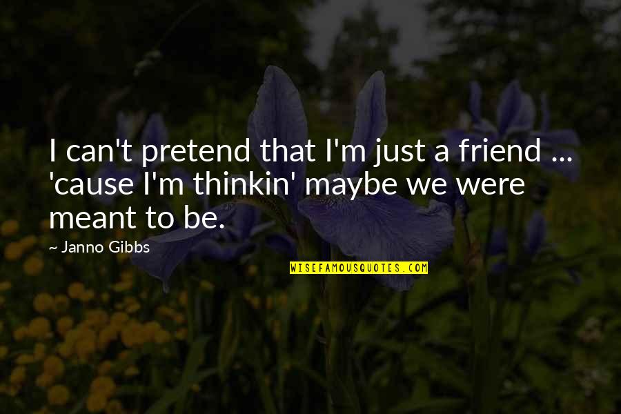 Aonghus Tuirbheach Quotes By Janno Gibbs: I can't pretend that I'm just a friend