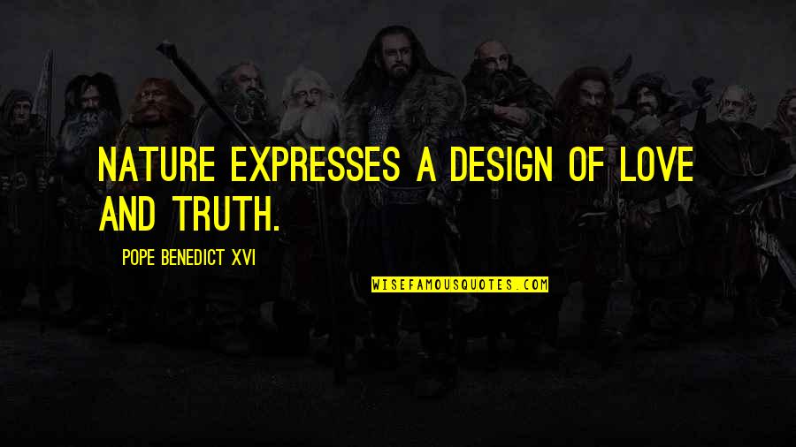 Aopcalypse Quotes By Pope Benedict XVI: Nature expresses a design of love and truth.