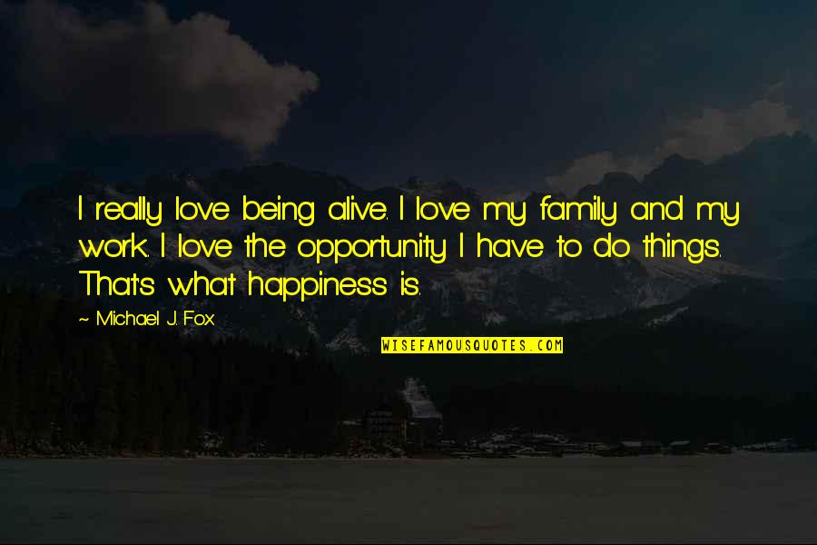 Aosta Arknights Quotes By Michael J. Fox: I really love being alive. I love my