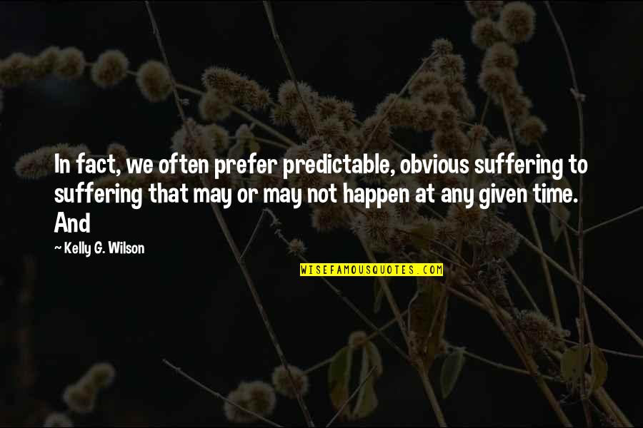 Aoude Gas Quotes By Kelly G. Wilson: In fact, we often prefer predictable, obvious suffering