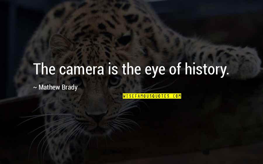 Ap Bio Quotes By Mathew Brady: The camera is the eye of history.