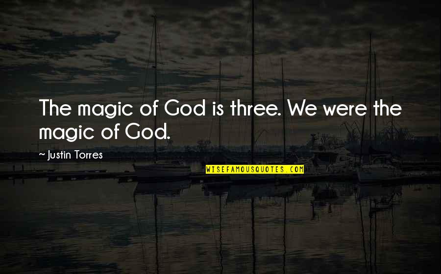 Ap Rue Quotes By Justin Torres: The magic of God is three. We were