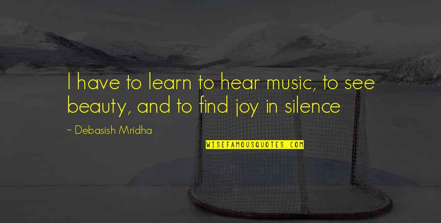 Apa Quoting A Quote Quotes By Debasish Mridha: I have to learn to hear music, to