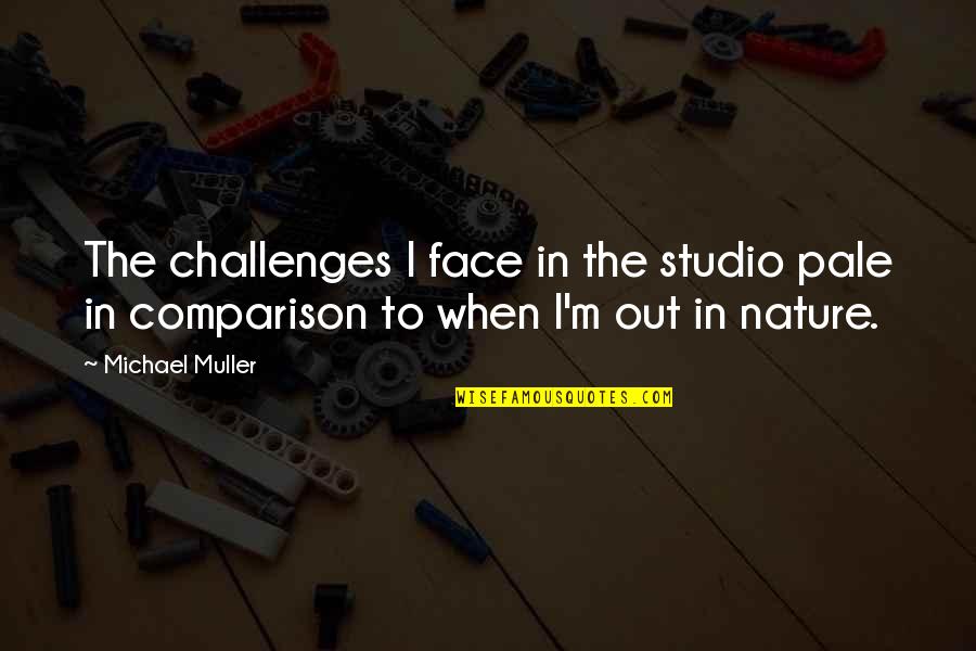 Apaleados Quotes By Michael Muller: The challenges I face in the studio pale