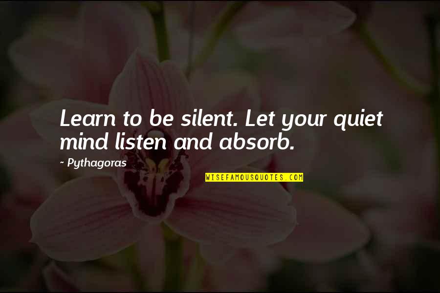 Aparecem Pessoas Quotes By Pythagoras: Learn to be silent. Let your quiet mind